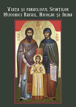 Viața și paraclisul Sfinților Mucenici Rafail, Nicolae și Irina
